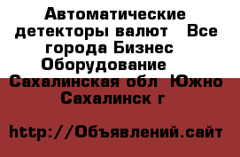 Автоматические детекторы валют - Все города Бизнес » Оборудование   . Сахалинская обл.,Южно-Сахалинск г.